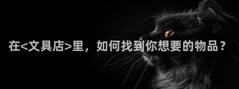 九游會ag注冊：在<文具店>里，如何找到