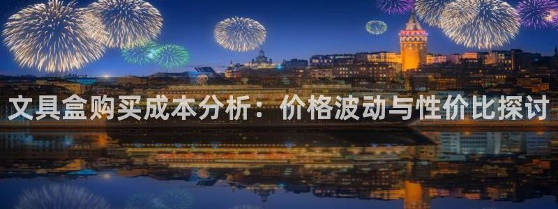 九游會(huì)全站登錄：文具盒購買成本分析：價(jià)格