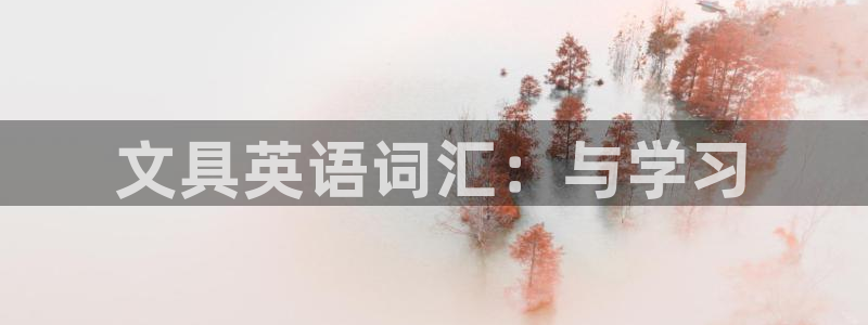 AG九游會(huì)登陸網(wǎng)址：文具英語詞匯：與學(xué)習(xí)