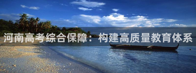 j9九游會登錄入口：河南高考綜合保障：構(gòu)