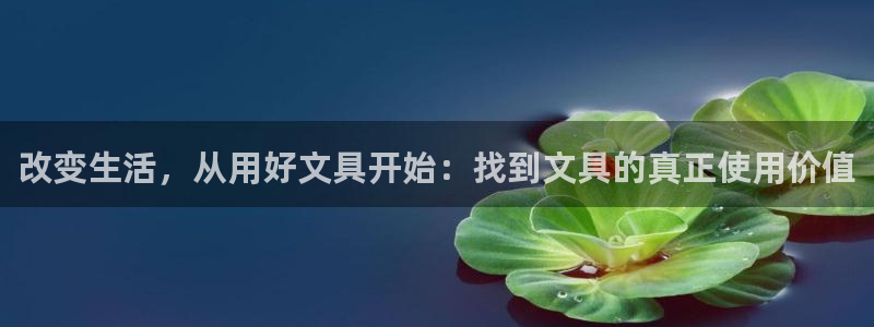 擔保網(wǎng)九游會：改變生活，從用好文具開始：